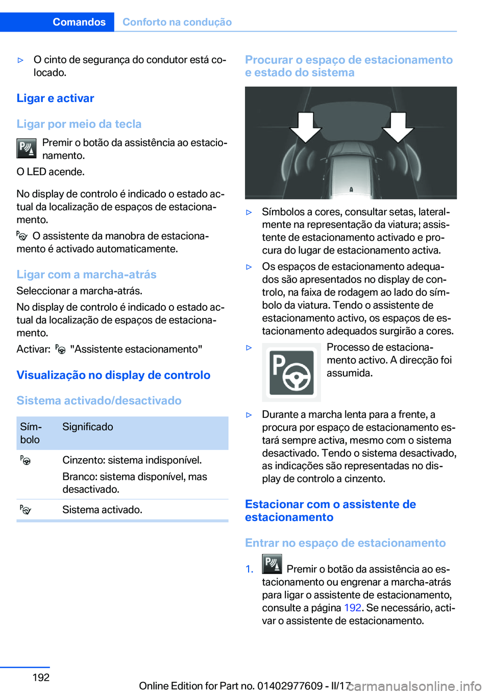 BMW X6 2017  Manual do condutor (in Portuguese) 'y�O� �c�i�n�t�o� �d�e� �s�e�g�u�r�a�n�ç�a� �d�o� �c�o�n�d�u�t�o�r� �e�s�t�á� �c�oª�l�o�c�a�d�o�.
�L�i�g�a�r��e��a�c�t�i�v�a�r
�L�i�g�a�r��p�o�r��m�e�i�o��d�a��t�e�c�l�a �P�r�e�m�i�r� �o