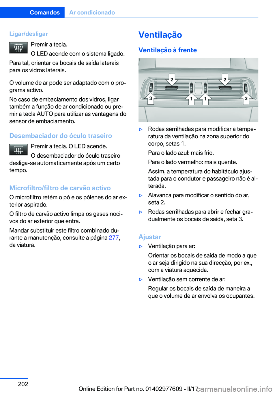 BMW X6 2017  Manual do condutor (in Portuguese) �L�i�g�a�r�/�d�e�s�l�i�g�a�r�P�r�e�m�i�r� �a� �t�e�c�l�a�.�O� �L�E�D� �a�c�e�n�d�e� �c�o�m� �o� �s�i�s�t�e�m�a� �l�i�g�a�d�o�.
�P�a�r�a� �t�a�l�,� �o�r�i�e�n�t�a�r� �o�s� �b�o�c�a�i�s� �d�e� �s�a�