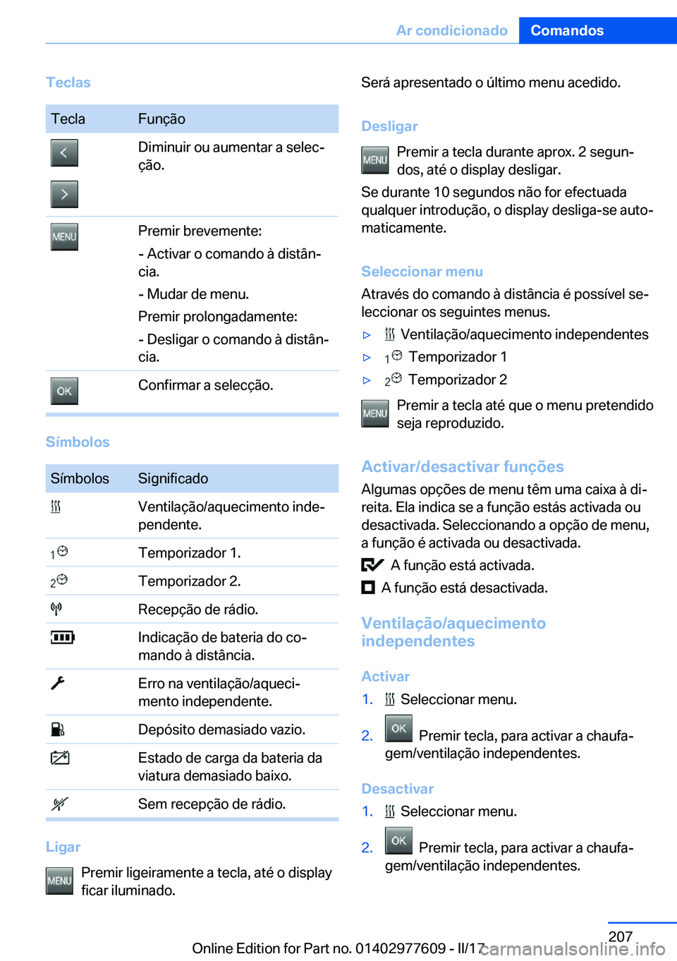 BMW X6 2017  Manual do condutor (in Portuguese) �T�e�c�l�a�s�T�e�c�l�a�F�u�n�ç�ã�o�D�i�m�i�n�u�i�r� �o�u� �a�u�m�e�n�t�a�r� �a� �s�e�l�e�cª
�ç�ã�o�.�P�r�e�m�i�r� �b�r�e�v�e�m�e�n�t�e�:
�-� �A�c�t�i�v�a�r� �o� �c�o�m�a�n�d�o� �à� �d�i�s�t�â�