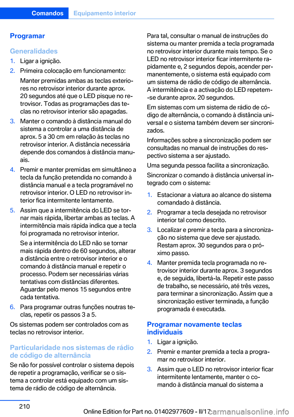 BMW X6 2017  Manual do condutor (in Portuguese) �P�r�o�g�r�a�m�a�r
�G�e�n�e�r�a�l�i�d�a�d�e�s�1�.�L�i�g�a�r� �a� �i�g�n�i�ç�ã�o�.�2�.�P�r�i�m�e�i�r�a� �c�o�l�o�c�a�ç�ã�o� �e�m� �f�u�n�c�i�o�n�a�m�e�n�t�o�:
�M�a�n�t�e�r� �p�r�e�m�i�d�a�s� �a�m�b