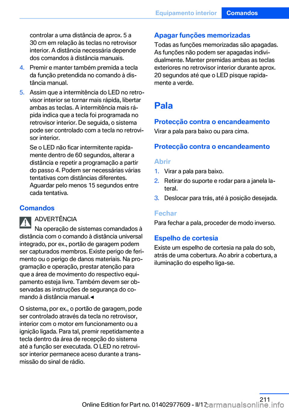 BMW X6 2017  Manual do condutor (in Portuguese) �c�o�n�t�r�o�l�a�r� �a� �u�m�a� �d�i�s�t�â�n�c�i�a� �d�e� �a�p�r�o�x�.� �5� �a
�3�0� �c�m� �e�m� �r�e�l�a�ç�ã�o� �à�s� �t�e�c�l�a�s� �n�o� �r�e�t�r�o�v�i�s�o�r
�i�n�t�e�r�i�o�r�.� �A� �d�i�s�t�â�