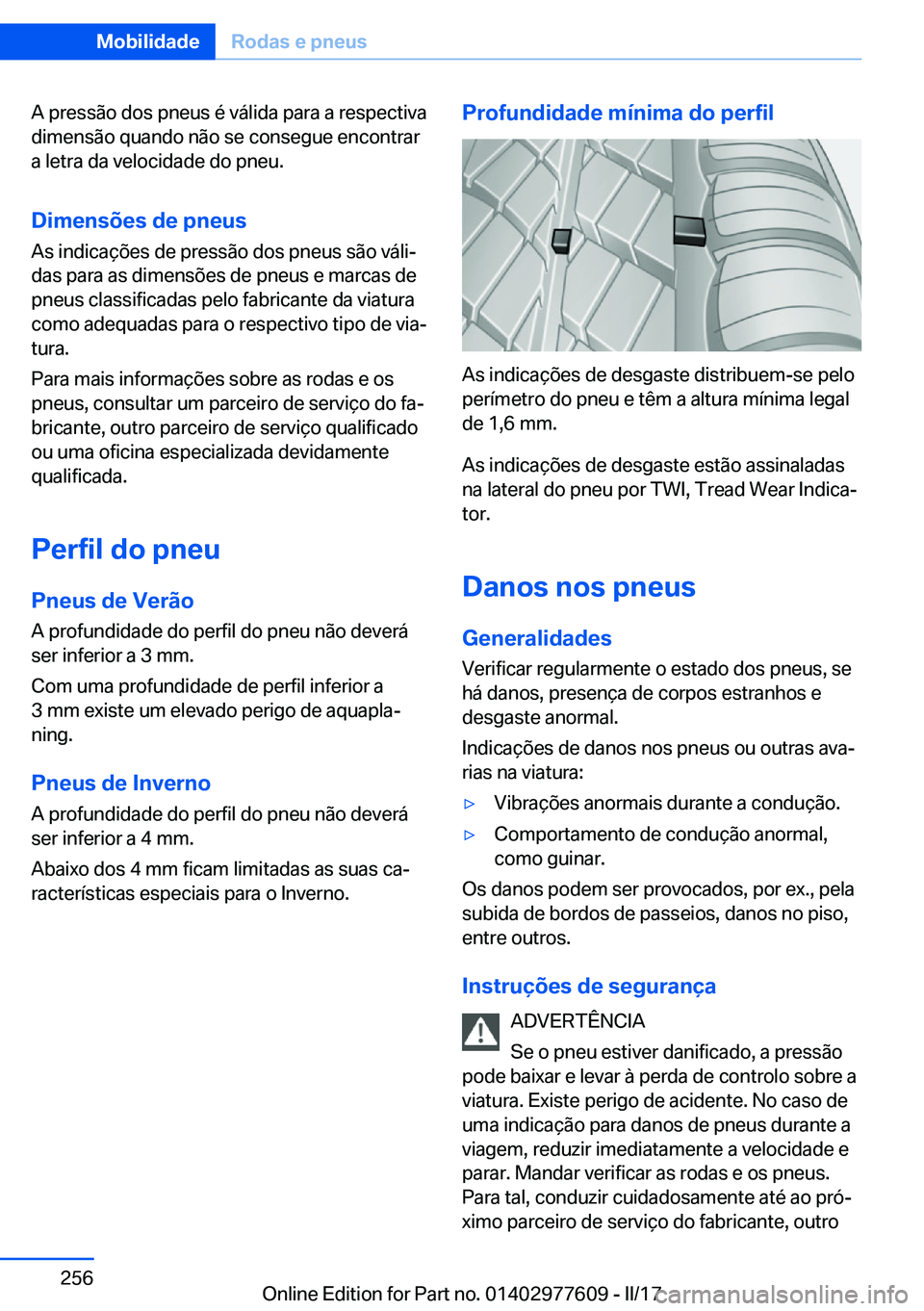 BMW X6 2017  Manual do condutor (in Portuguese) �A� �p�r�e�s�s�ã�o� �d�o�s� �p�n�e�u�s� �é� �v�á�l�i�d�a� �p�a�r�a� �a� �r�e�s�p�e�c�t�i�v�a
�d�i�m�e�n�s�ã�o� �q�u�a�n�d�o� �n�ã�o� �s�e� �c�o�n�s�e�g�u�e� �e�n�c�o�n�t�r�a�r
�a� �l�e�t�r�a� �d�