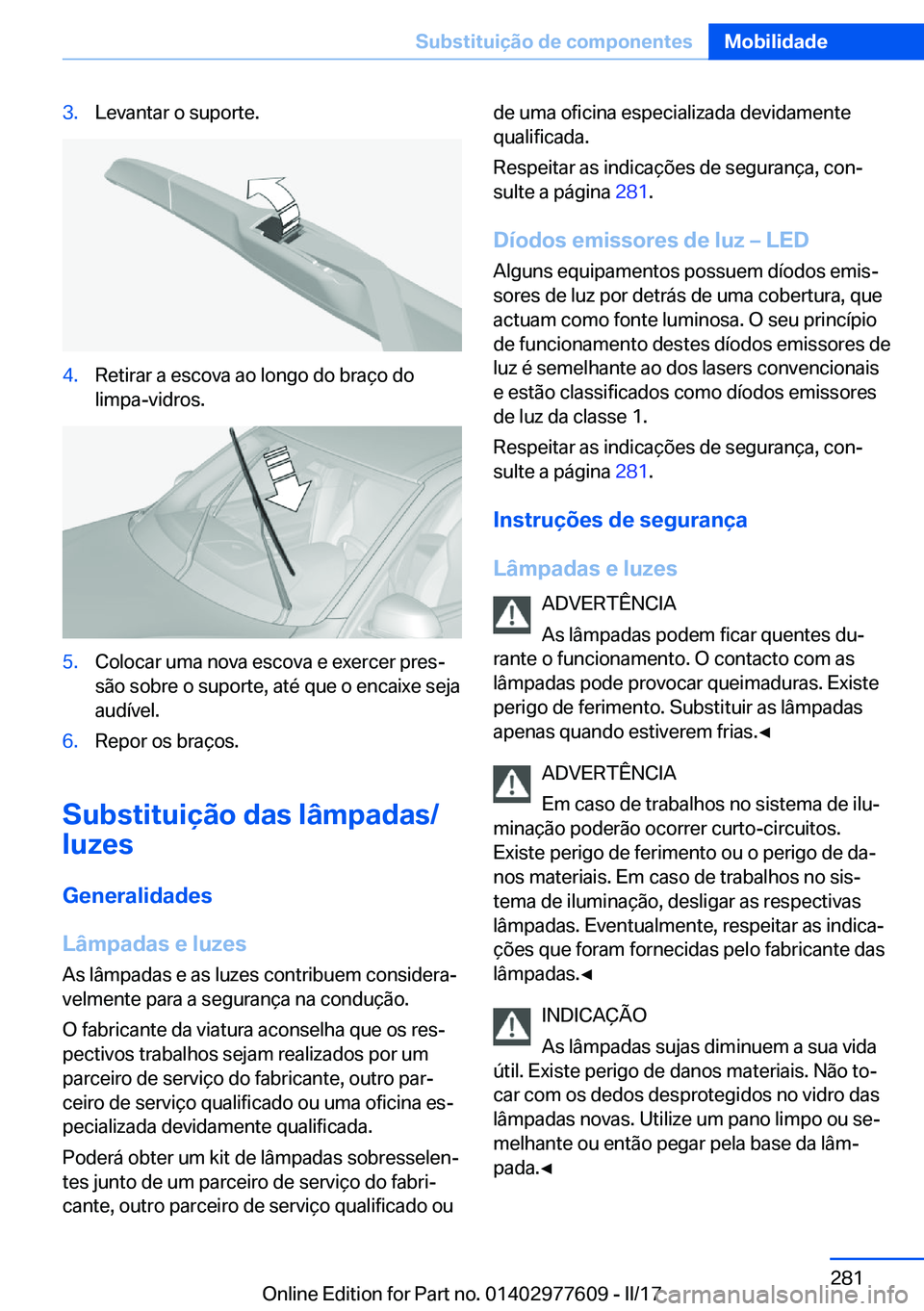 BMW X6 2017  Manual do condutor (in Portuguese) �3�.�L�e�v�a�n�t�a�r� �o� �s�u�p�o�r�t�e�.�4�.�R�e�t�i�r�a�r� �a� �e�s�c�o�v�a� �a�o� �l�o�n�g�o� �d�o� �b�r�a�ç�o� �d�o
�l�i�m�p�a�-�v�i�d�r�o�s�.�5�.�C�o�l�o�c�a�r� �u�m�a� �n�o�v�a� �e�s�c�o�v�a� 