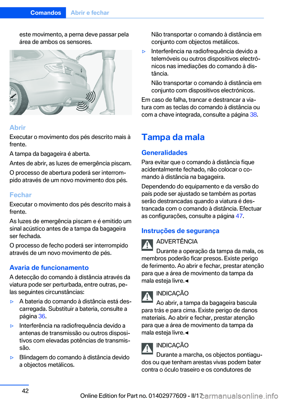BMW X6 2017  Manual do condutor (in Portuguese) �e�s�t�e� �m�o�v�i�m�e�n�t�o�,� �a� �p�e�r�n�a� �d�e�v�e� �p�a�s�s�a�r� �p�e�l�a
�á�r�e�a� �d�e� �a�m�b�o�s� �o�s� �s�e�n�s�o�r�e�s�.
�A�b�r�i�r
�E�x�e�c�u�t�a�r� �o� �m�o�v�i�m�e�n�t�o� �d�o�s� �p�