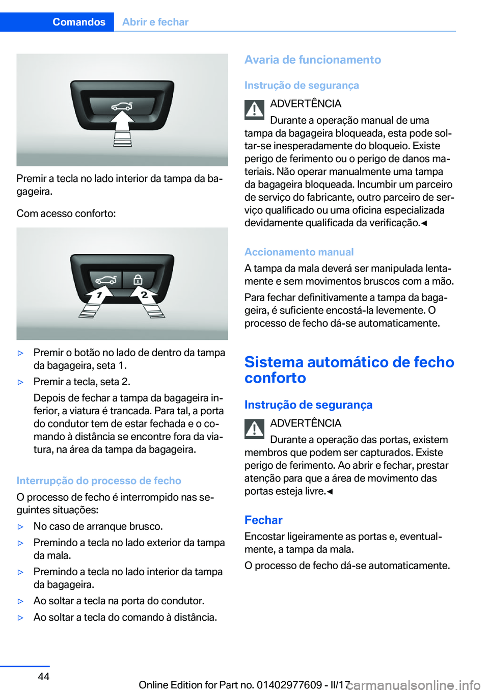 BMW X6 2017  Manual do condutor (in Portuguese) �P�r�e�m�i�r� �a� �t�e�c�l�a� �n�o� �l�a�d�o� �i�n�t�e�r�i�o�r� �d�a� �t�a�m�p�a� �d�a� �b�aª�g�a�g�e�i�r�a�.
�C�o�m� �a�c�e�s�s�o� �c�o�n�f�o�r�t�o�:
'y�P�r�e�m�i�r� �o� �b�o�t�ã�o� �n�o� �l�a