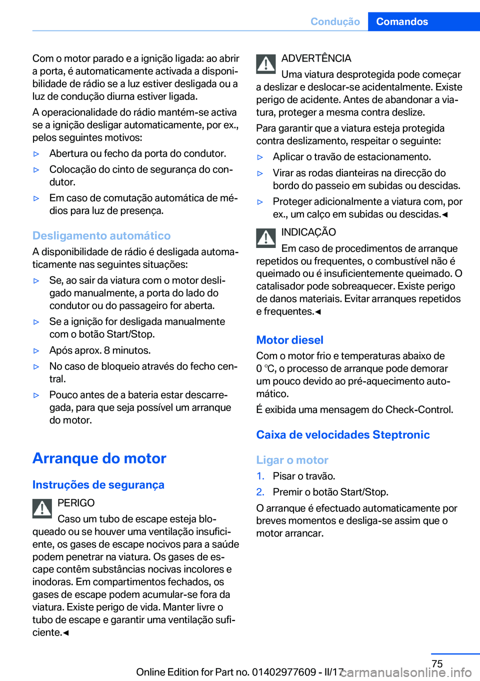 BMW X6 2017  Manual do condutor (in Portuguese) �C�o�m� �o� �m�o�t�o�r� �p�a�r�a�d�o� �e� �a� �i�g�n�i�ç�ã�o� �l�i�g�a�d�a�:� �a�o� �a�b�r�i�r�a� �p�o�r�t�a�,� �é� �a�u�t�o�m�a�t�i�c�a�m�e�n�t�e� �a�c�t�i�v�a�d�a� �a� �d�i�s�p�o�n�iª�b�i�l�i�d