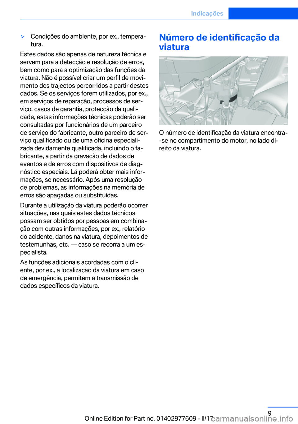 BMW X6 2017  Manual do condutor (in Portuguese) 'y�C�o�n�d�i�ç�õ�e�s� �d�o� �a�m�b�i�e�n�t�e�,� �p�o�r� �e�x�.�,� �t�e�m�p�e�r�aª
�t�u�r�a�.
�E�s�t�e�s� �d�a�d�o�s� �s�ã�o� �a�p�e�n�a�s� �d�e� �n�a�t�u�r�e�z�a� �t�é�c�n�i�c�a� �e �s�e�r�v