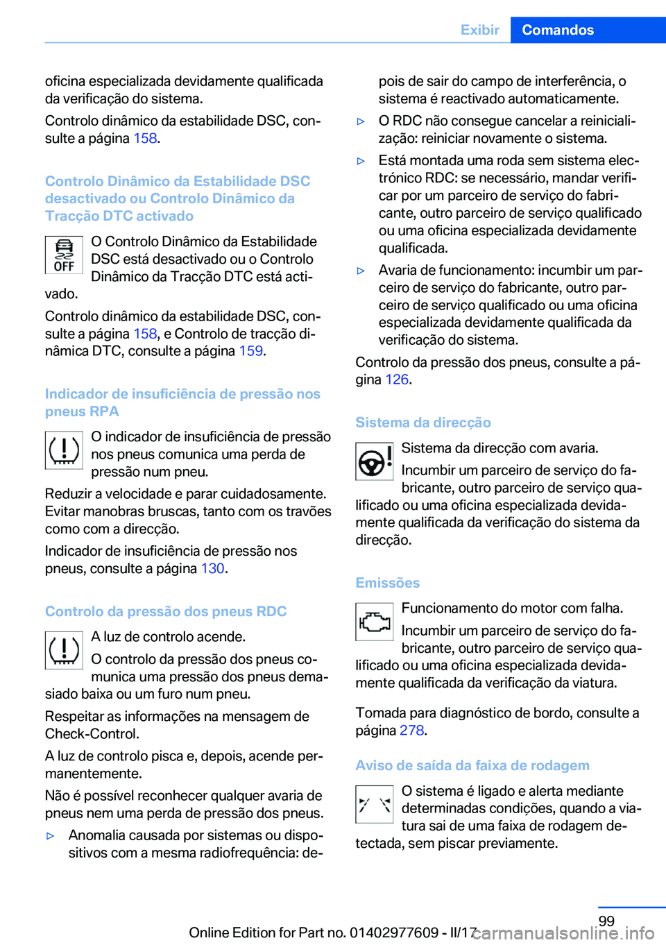 BMW X6 2017  Manual do condutor (in Portuguese) �o�f�i�c�i�n�a� �e�s�p�e�c�i�a�l�i�z�a�d�a� �d�e�v�i�d�a�m�e�n�t�e� �q�u�a�l�i�f�i�c�a�d�a�d�a� �v�e�r�i�f�i�c�a�ç�ã�o� �d�o� �s�i�s�t�e�m�a�.
�C�o�n�t�r�o�l�o� �d�i�n�â�m�i�c�o� �d�a� �e�s�t�a�b�i