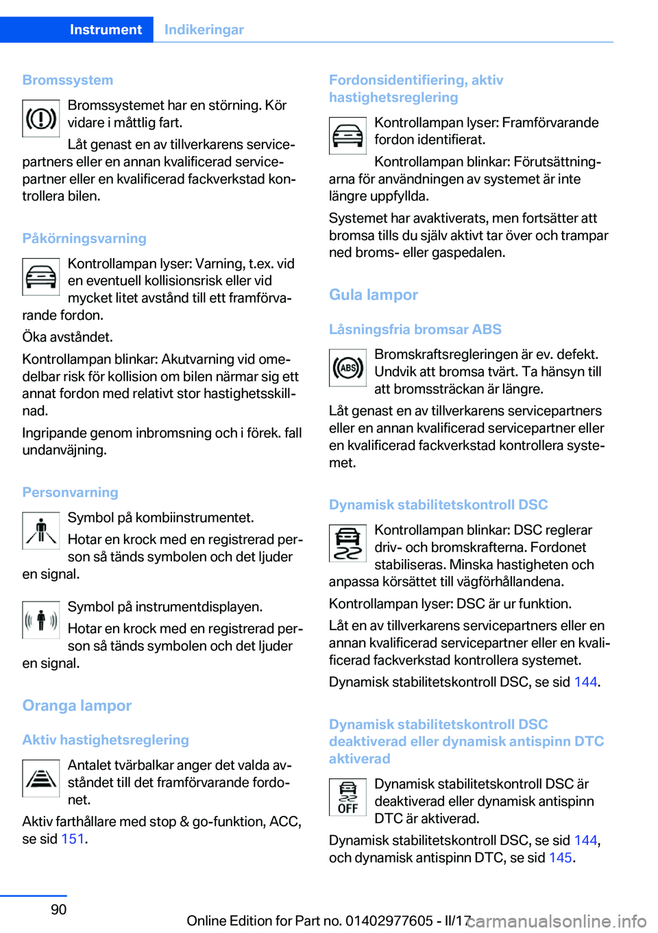 BMW X6 2017  InstruktionsbÖcker (in Swedish) �B�r�o�m�s�s�y�s�t�e�m�B�r�o�m�s�s�y�s�t�e�m�e�t� �h�a�r� �e�n� �s�t�ö�r�n�i�n�g�.� �K�ö�r
�v�i�d�a�r�e� �i� �m�å�t�t�l�i�g� �f�a�r�t�.
�L�å�t� �g�e�n�a�s�t� �e�n� �a�v� �t�i�l�l�v�e�r�k�a�r�e�n�s