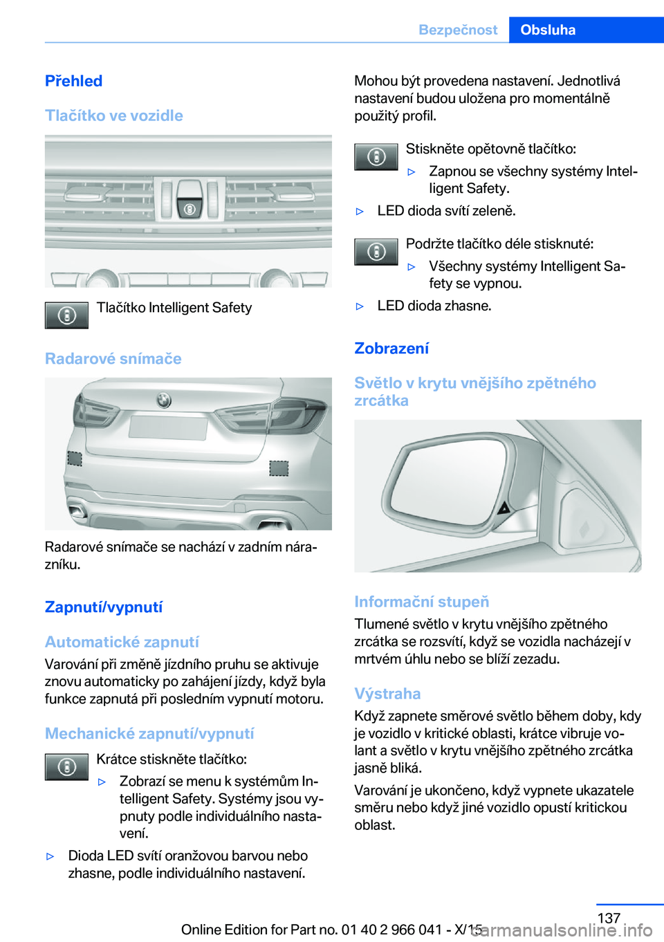 BMW X6 2016  Návod na použití (in Czech) Přehled
Tlačítko ve vozidle
Tlačítko Intelligent Safety
Radarové snímače
Radarové snímače se nachází v zadním nára‐
zníku.
Zapnutí/vypnutí
Automatické zapnutí Varování při zm