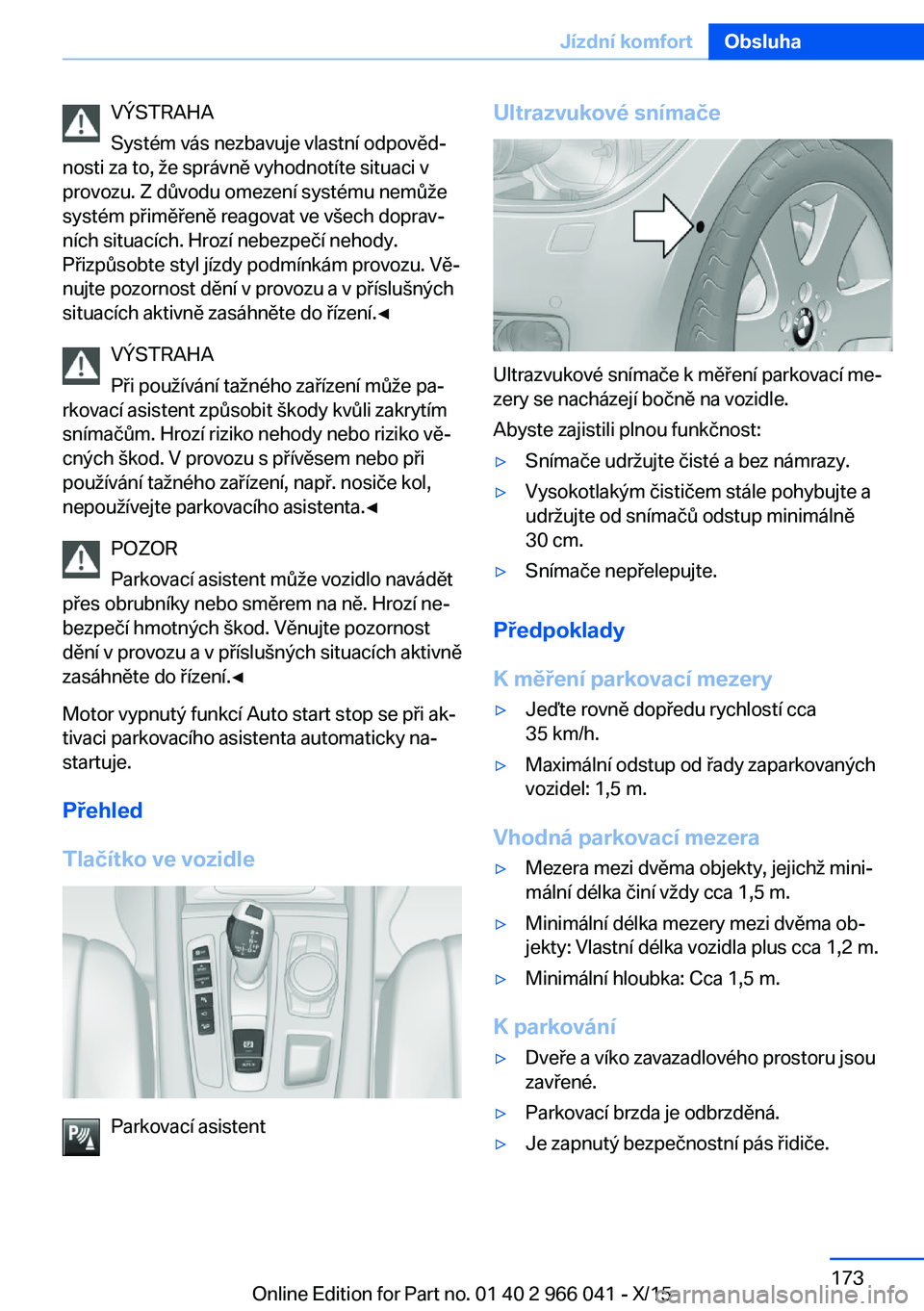 BMW X6 2016 Návod na použití (in Czech) VÝSTRAHA
Systém vás nezbavuje vlastní odpověd‐
nosti za to, že správně vyhodnotíte situaci v
provozu. Z důvodu omezení systému nemůže
systém přiměřeně reagovat ve všech doprav‐ BMW X6 2016 Návod na použití (in Czech) VÝSTRAHA
Systém vás nezbavuje vlastní odpověd‐
nosti za to, že správně vyhodnotíte situaci v
provozu. Z důvodu omezení systému nemůže
systém přiměřeně reagovat ve všech doprav‐
