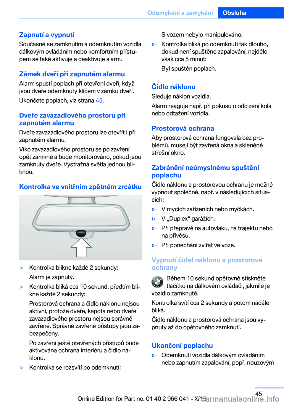 BMW X6 2016 Návod na použití (in Czech) Zapnutí a vypnutí
Současně se zamknutím a odemknutím vozidla
dálkovým ovládáním nebo komfortním přístu‐
pem se také aktivuje a deaktivuje alarm.
Zámek dveří při zapnutém alarmu
A BMW X6 2016 Návod na použití (in Czech) Zapnutí a vypnutí
Současně se zamknutím a odemknutím vozidla
dálkovým ovládáním nebo komfortním přístu‐
pem se také aktivuje a deaktivuje alarm.
Zámek dveří při zapnutém alarmu
A