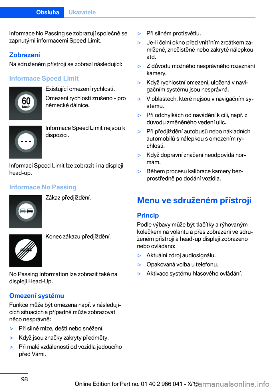 BMW X6 2016  Návod na použití (in Czech) Informace No Passing se zobrazují společně se
zapnutými informacemi Speed Limit.
ZobrazeníNa sdruženém přístroji se zobrazí následující:
Informace Speed Limit Existující omezení rychlo
