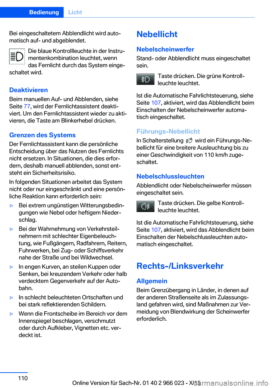 BMW X6 2016 Betriebsanleitungen (in German) Bei eingeschaltetem Abblendlicht wird auto‐
matisch auf- und abgeblendet.
Die blaue Kontrollleuchte in der Instru‐
mentenkombination leuchtet, wenn
das Fernlicht durch das System einge‐
schaltet BMW X6 2016 Betriebsanleitungen (in German) Bei eingeschaltetem Abblendlicht wird auto‐
matisch auf- und abgeblendet.
Die blaue Kontrollleuchte in der Instru‐
mentenkombination leuchtet, wenn
das Fernlicht durch das System einge‐
schaltet