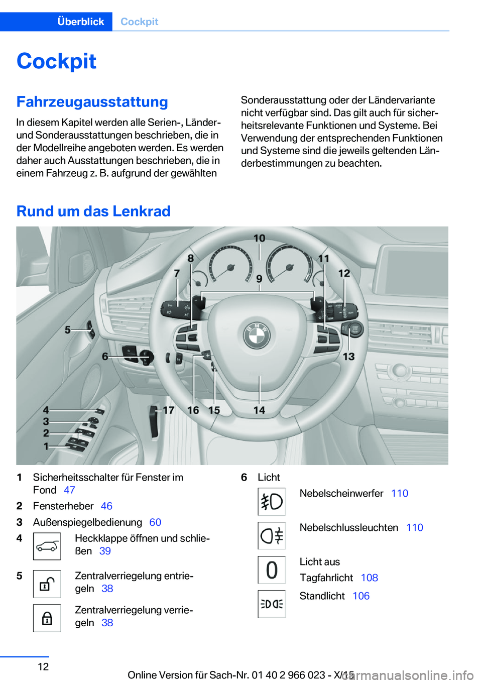BMW X6 2016 Betriebsanleitungen (in German) CockpitFahrzeugausstattung
In diesem Kapitel werden alle Serien-, Länder-
und Sonderausstattungen beschrieben, die in
der Modellreihe angeboten werden. Es werden
daher auch Ausstattungen beschrieben, BMW X6 2016 Betriebsanleitungen (in German) CockpitFahrzeugausstattung
In diesem Kapitel werden alle Serien-, Länder-
und Sonderausstattungen beschrieben, die in
der Modellreihe angeboten werden. Es werden
daher auch Ausstattungen beschrieben,