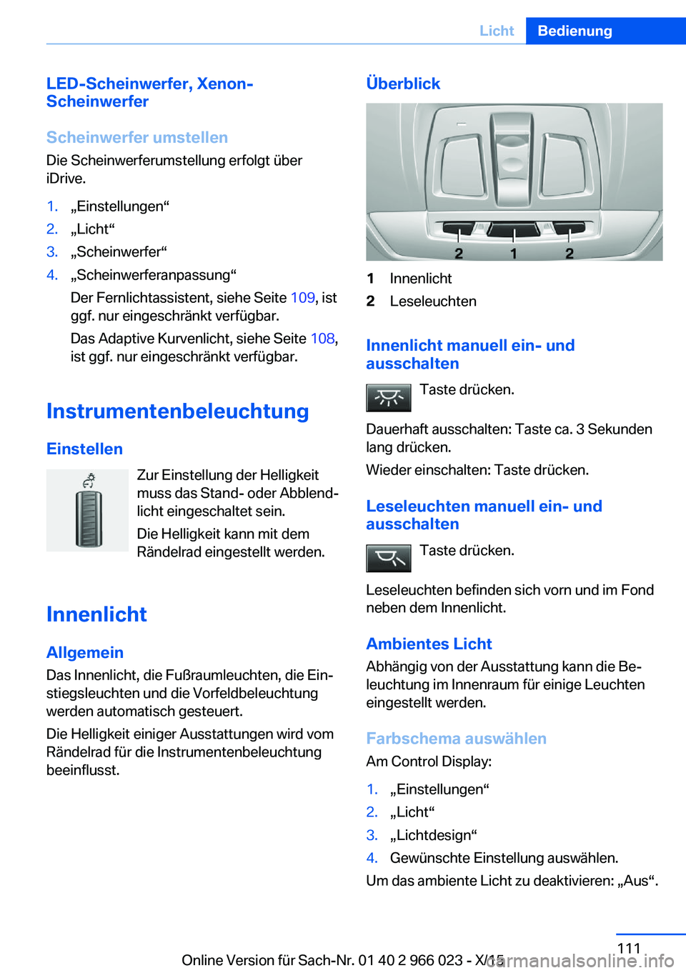 BMW X6 2016 Betriebsanleitungen (in German) LED-Scheinwerfer, Xenon-
Scheinwerfer
Scheinwerfer umstellen
Die Scheinwerferumstellung erfolgt über
iDrive.1.„Einstellungen“2.„Licht“3.„Scheinwerfer“4.„Scheinwerferanpassung“
Der Fer BMW X6 2016 Betriebsanleitungen (in German) LED-Scheinwerfer, Xenon-
Scheinwerfer
Scheinwerfer umstellen
Die Scheinwerferumstellung erfolgt über
iDrive.1.„Einstellungen“2.„Licht“3.„Scheinwerfer“4.„Scheinwerferanpassung“
Der Fer