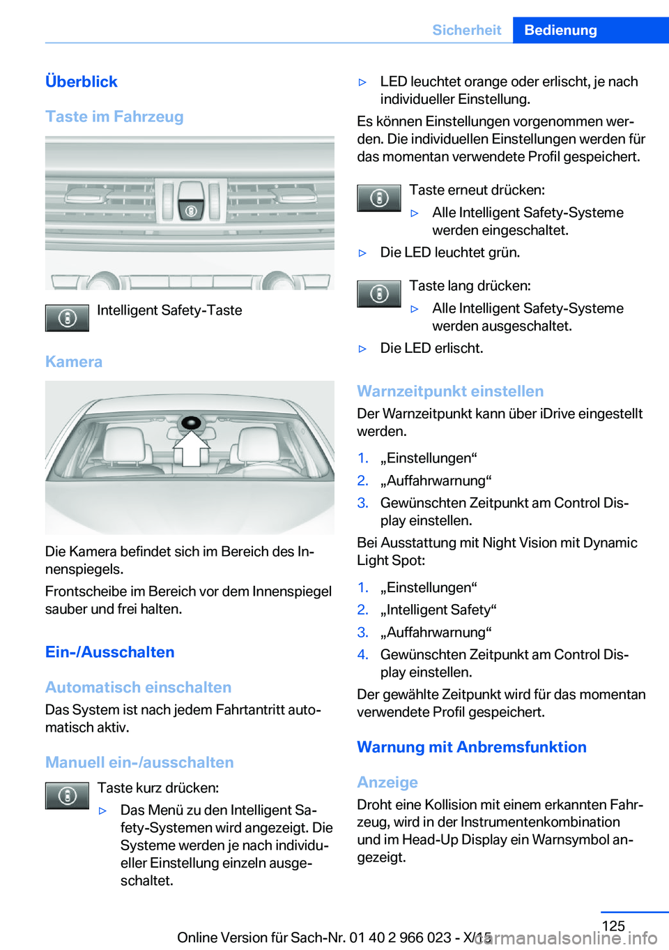 BMW X6 2016 Betriebsanleitungen (in German) Überblick
Taste im Fahrzeug
Intelligent Safety-Taste
Kamera
Die Kamera befindet sich im Bereich des In‐
nenspiegels.
Frontscheibe im Bereich vor dem Innenspiegel
sauber und frei halten.
Ein-/Aussch BMW X6 2016 Betriebsanleitungen (in German) Überblick
Taste im Fahrzeug
Intelligent Safety-Taste
Kamera
Die Kamera befindet sich im Bereich des In‐
nenspiegels.
Frontscheibe im Bereich vor dem Innenspiegel
sauber und frei halten.
Ein-/Aussch