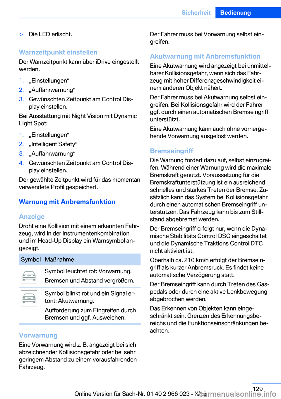 BMW X6 2016 Betriebsanleitungen (in German) ▷Die LED erlischt.
Warnzeitpunkt einstellenDer Warnzeitpunkt kann über iDrive eingestellt
werden.
1.„Einstellungen“2.„Auffahrwarnung“3.Gewünschten Zeitpunkt am Control Dis‐
play einstell BMW X6 2016 Betriebsanleitungen (in German) ▷Die LED erlischt.
Warnzeitpunkt einstellenDer Warnzeitpunkt kann über iDrive eingestellt
werden.
1.„Einstellungen“2.„Auffahrwarnung“3.Gewünschten Zeitpunkt am Control Dis‐
play einstell