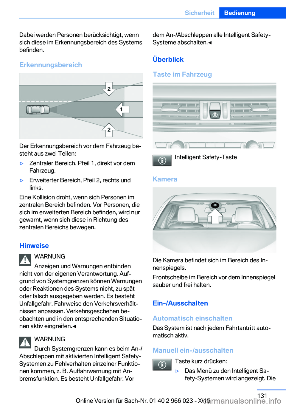 BMW X6 2016 Betriebsanleitungen (in German) Dabei werden Personen berücksichtigt, wenn
sich diese im Erkennungsbereich des Systems
befinden.
Erkennungsbereich
Der Erkennungsbereich vor dem Fahrzeug be‐
steht aus zwei Teilen:
▷Zentraler Ber BMW X6 2016 Betriebsanleitungen (in German) Dabei werden Personen berücksichtigt, wenn
sich diese im Erkennungsbereich des Systems
befinden.
Erkennungsbereich
Der Erkennungsbereich vor dem Fahrzeug be‐
steht aus zwei Teilen:
▷Zentraler Ber