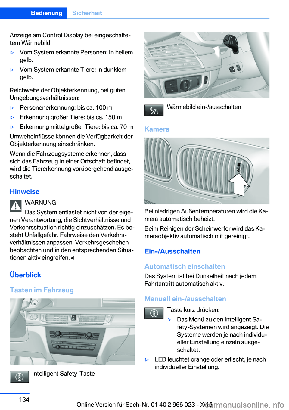 BMW X6 2016 Betriebsanleitungen (in German) Anzeige am Control Display bei eingeschalte‐
tem Wärmebild:▷Vom System erkannte Personen: In hellem
gelb.▷Vom System erkannte Tiere: In dunklem
gelb.
Reichweite der Objekterkennung, bei guten
U BMW X6 2016 Betriebsanleitungen (in German) Anzeige am Control Display bei eingeschalte‐
tem Wärmebild:▷Vom System erkannte Personen: In hellem
gelb.▷Vom System erkannte Tiere: In dunklem
gelb.
Reichweite der Objekterkennung, bei guten
U