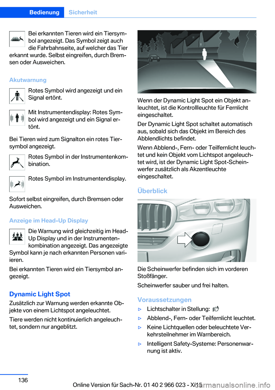 BMW X6 2016 Betriebsanleitungen (in German) Bei erkannten Tieren wird ein Tiersym‐
bol angezeigt. Das Symbol zeigt auch
die Fahrbahnseite, auf welcher das Tier
erkannt wurde. Selbst eingreifen, durch Brem‐
sen oder Ausweichen.
Akutwarnung R BMW X6 2016 Betriebsanleitungen (in German) Bei erkannten Tieren wird ein Tiersym‐
bol angezeigt. Das Symbol zeigt auch
die Fahrbahnseite, auf welcher das Tier
erkannt wurde. Selbst eingreifen, durch Brem‐
sen oder Ausweichen.
Akutwarnung R