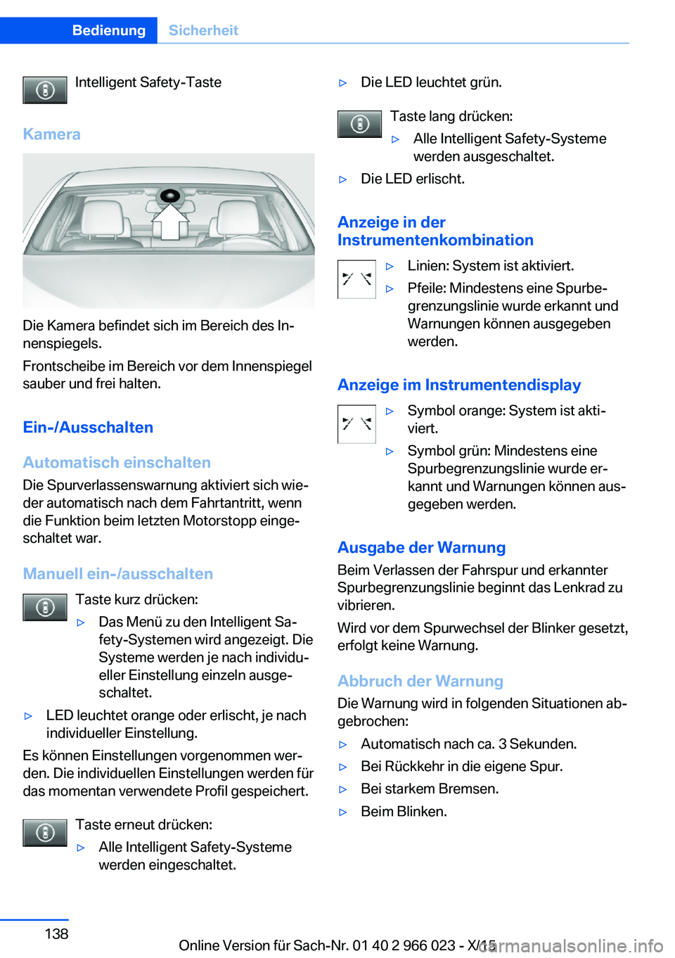 BMW X6 2016 Betriebsanleitungen (in German) Intelligent Safety-Taste
Kamera
Die Kamera befindet sich im Bereich des In‐
nenspiegels.
Frontscheibe im Bereich vor dem Innenspiegel
sauber und frei halten.
Ein-/Ausschalten
Automatisch einschalten BMW X6 2016 Betriebsanleitungen (in German) Intelligent Safety-Taste
Kamera
Die Kamera befindet sich im Bereich des In‐
nenspiegels.
Frontscheibe im Bereich vor dem Innenspiegel
sauber und frei halten.
Ein-/Ausschalten
Automatisch einschalten