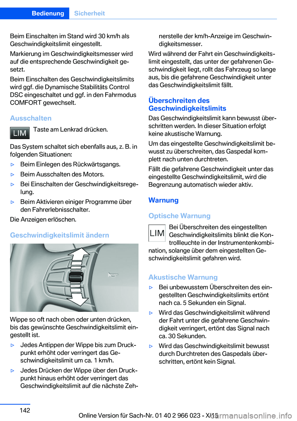 BMW X6 2016  Betriebsanleitungen (in German) Beim Einschalten im Stand wird 30 km/h als
Geschwindigkeitslimit eingestellt.
Markierung im Geschwindigkeitsmesser wird
auf die entsprechende Geschwindigkeit ge‐
setzt.
Beim Einschalten des Geschwin
