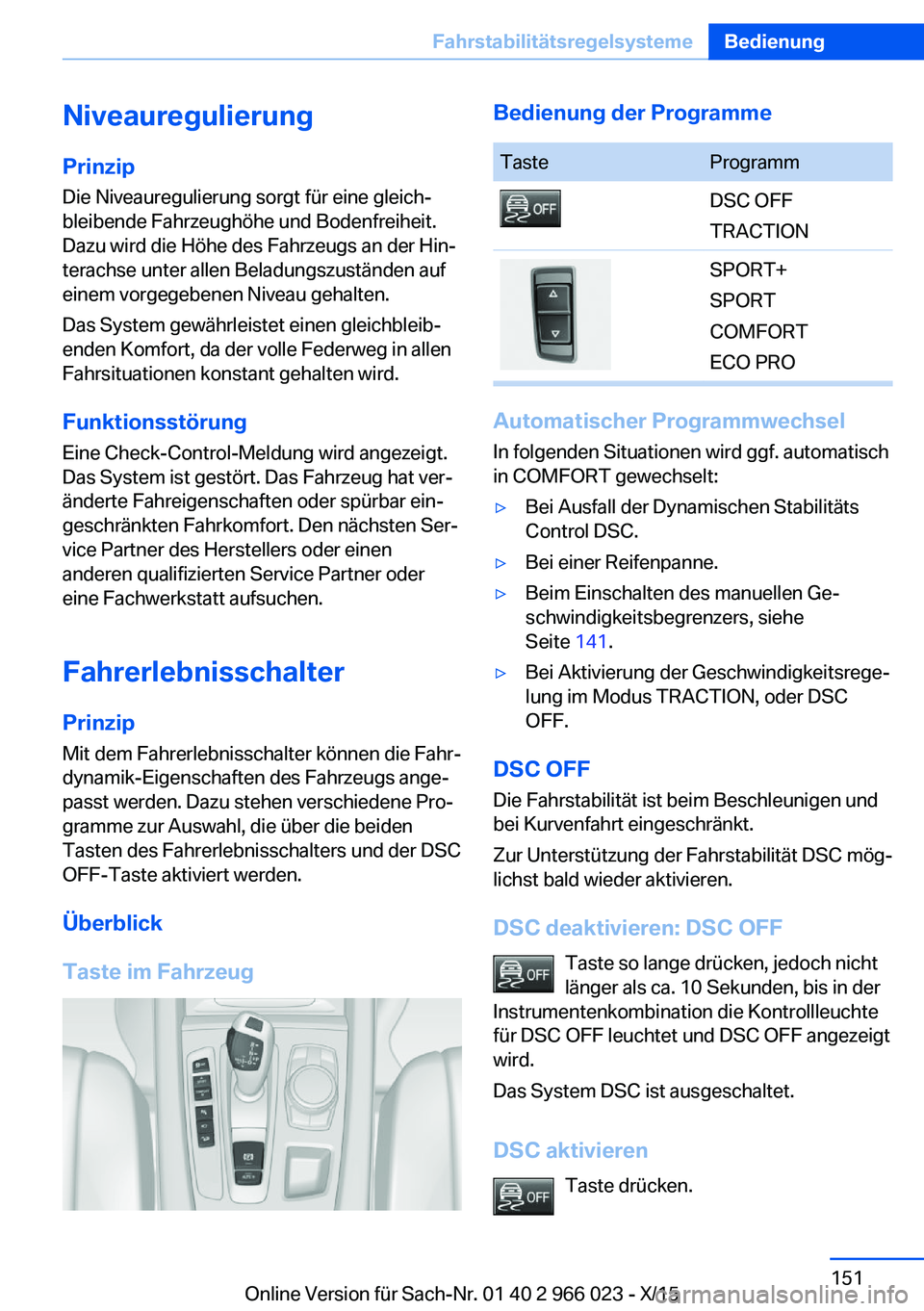 BMW X6 2016 Betriebsanleitungen (in German) Niveauregulierung
Prinzip Die Niveauregulierung sorgt für eine gleich‐
bleibende Fahrzeughöhe und Bodenfreiheit.
Dazu wird die Höhe des Fahrzeugs an der Hin‐
terachse unter allen Beladungszust BMW X6 2016 Betriebsanleitungen (in German) Niveauregulierung
Prinzip Die Niveauregulierung sorgt für eine gleich‐
bleibende Fahrzeughöhe und Bodenfreiheit.
Dazu wird die Höhe des Fahrzeugs an der Hin‐
terachse unter allen Beladungszust