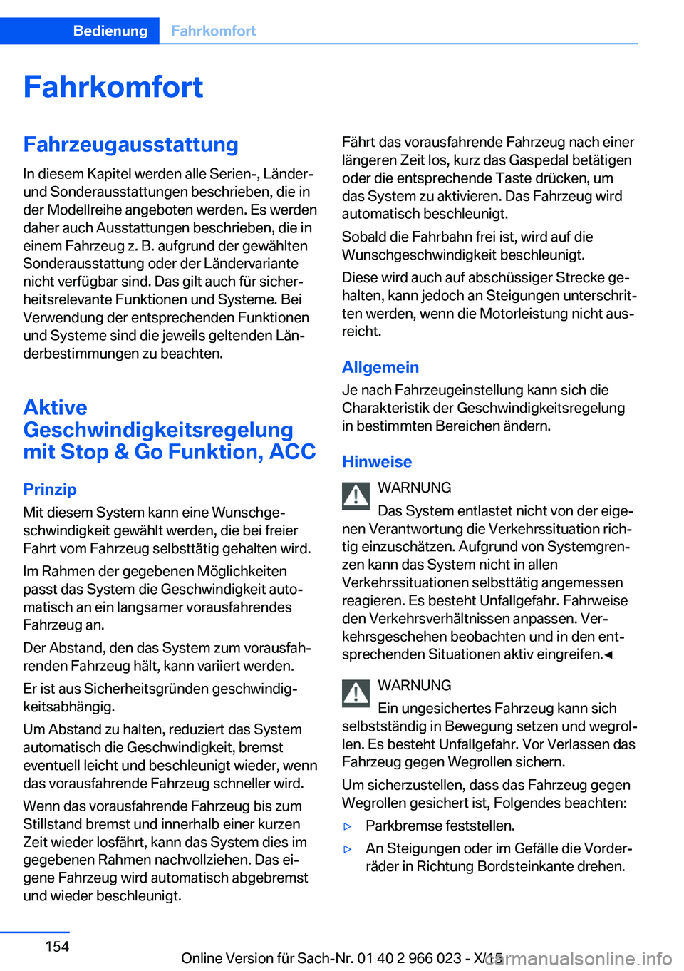 BMW X6 2016 Betriebsanleitungen (in German) FahrkomfortFahrzeugausstattung
In diesem Kapitel werden alle Serien-, Länder-
und Sonderausstattungen beschrieben, die in
der Modellreihe angeboten werden. Es werden
daher auch Ausstattungen beschrie BMW X6 2016 Betriebsanleitungen (in German) FahrkomfortFahrzeugausstattung
In diesem Kapitel werden alle Serien-, Länder-
und Sonderausstattungen beschrieben, die in
der Modellreihe angeboten werden. Es werden
daher auch Ausstattungen beschrie