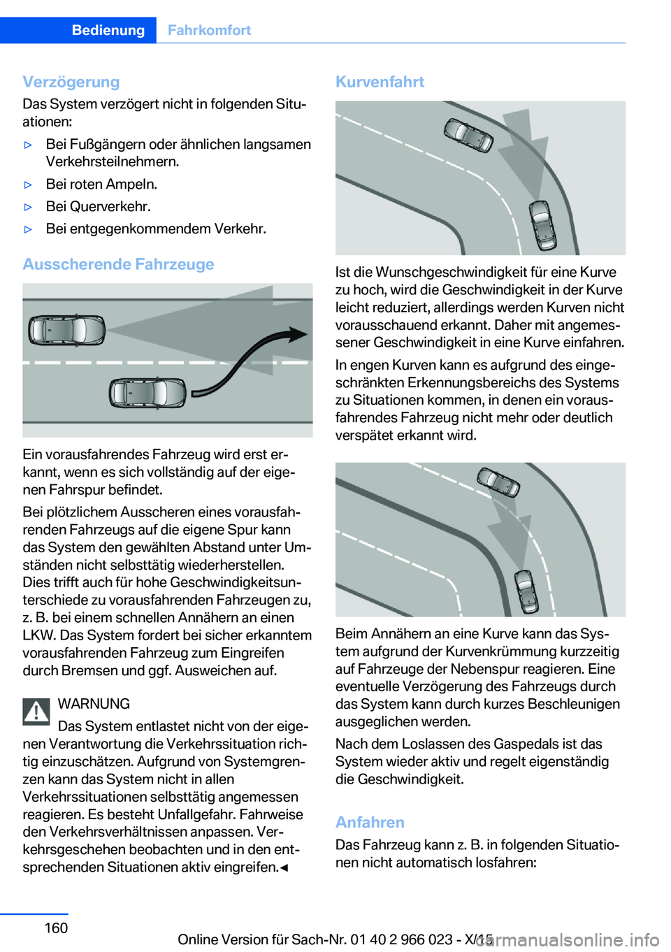 BMW X6 2016 Betriebsanleitungen (in German) Verzögerung
Das System verzögert nicht in folgenden Situ‐
ationen:▷Bei Fußgängern oder ähnlichen langsamen
Verkehrsteilnehmern.▷Bei roten Ampeln.▷Bei Querverkehr.▷Bei entgegenkommendem BMW X6 2016 Betriebsanleitungen (in German) Verzögerung
Das System verzögert nicht in folgenden Situ‐
ationen:▷Bei Fußgängern oder ähnlichen langsamen
Verkehrsteilnehmern.▷Bei roten Ampeln.▷Bei Querverkehr.▷Bei entgegenkommendem