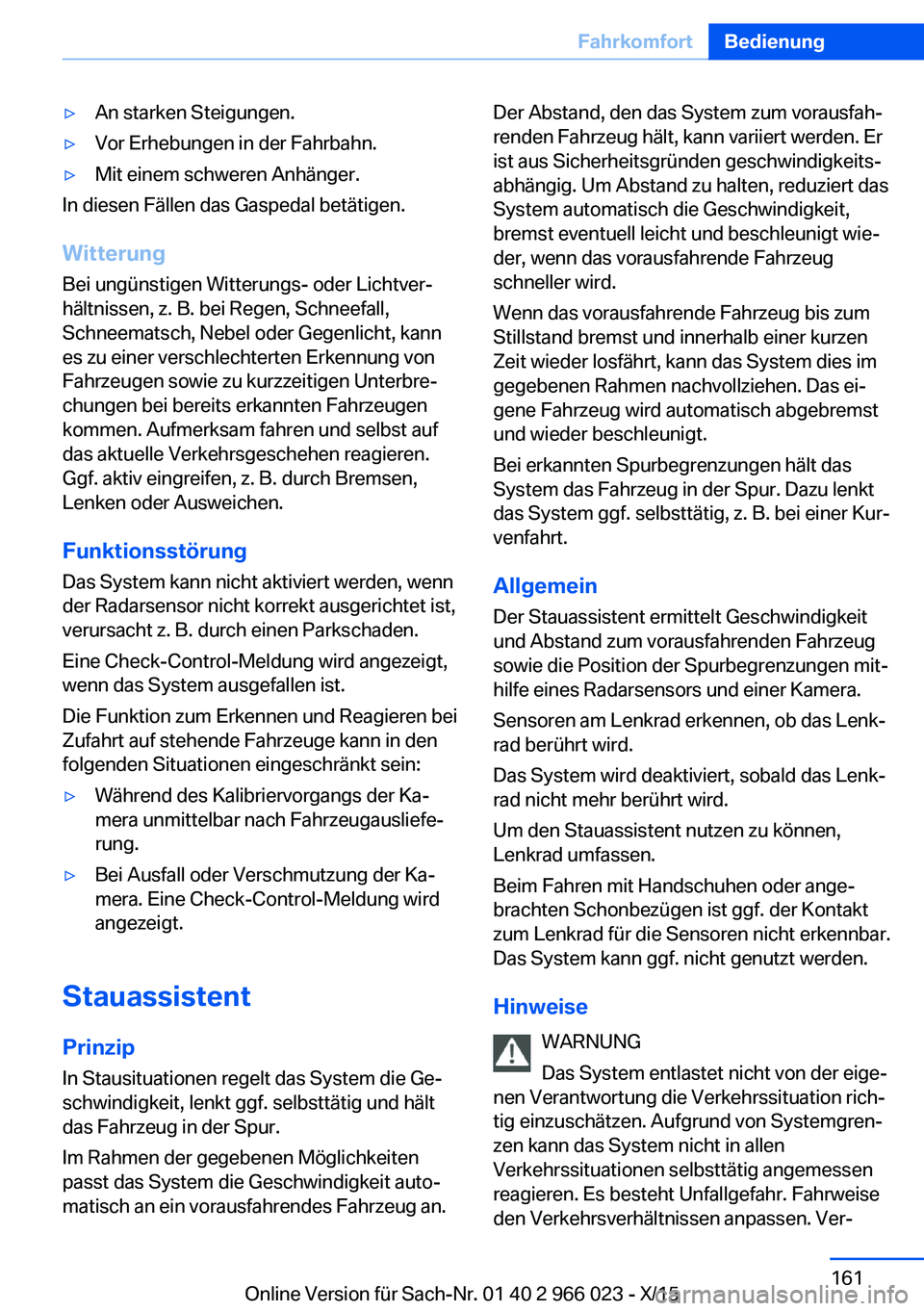BMW X6 2016 Betriebsanleitungen (in German) ▷An starken Steigungen.▷Vor Erhebungen in der Fahrbahn.▷Mit einem schweren Anhänger.
In diesen Fällen das Gaspedal betätigen.
Witterung
Bei ungünstigen Witterungs- oder Lichtver‐
hältniss BMW X6 2016 Betriebsanleitungen (in German) ▷An starken Steigungen.▷Vor Erhebungen in der Fahrbahn.▷Mit einem schweren Anhänger.
In diesen Fällen das Gaspedal betätigen.
Witterung
Bei ungünstigen Witterungs- oder Lichtver‐
hältniss
