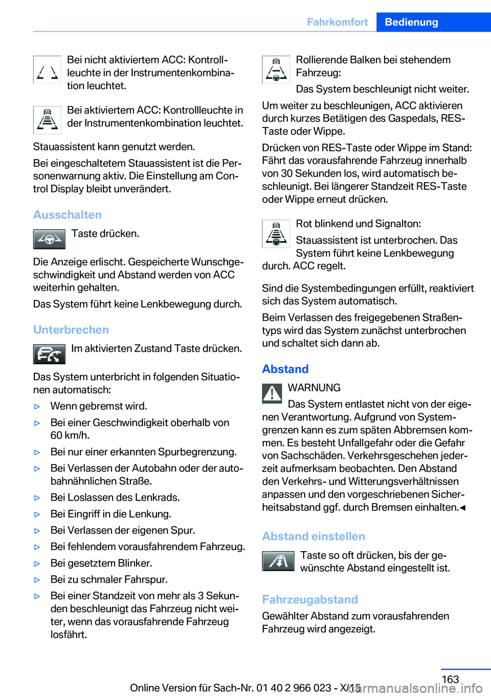 BMW X6 2016 Betriebsanleitungen (in German) Bei nicht aktiviertem ACC: Kontroll‐
leuchte in der Instrumentenkombina‐
tion leuchtet.
Bei aktiviertem ACC: Kontrollleuchte in
der Instrumentenkombination leuchtet.
Stauassistent kann genutzt wer BMW X6 2016 Betriebsanleitungen (in German) Bei nicht aktiviertem ACC: Kontroll‐
leuchte in der Instrumentenkombina‐
tion leuchtet.
Bei aktiviertem ACC: Kontrollleuchte in
der Instrumentenkombination leuchtet.
Stauassistent kann genutzt wer