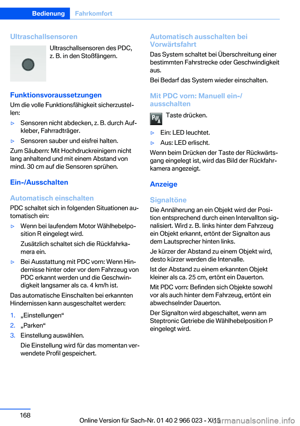 BMW X6 2016 Betriebsanleitungen (in German) UltraschallsensorenUltraschallsensoren des PDC,
z. B. in den Stoßfängern.
Funktionsvoraussetzungen Um die volle Funktionsfähigkeit sicherzustel‐
len:▷Sensoren nicht abdecken, z. B. durch Auf‐ BMW X6 2016 Betriebsanleitungen (in German) UltraschallsensorenUltraschallsensoren des PDC,
z. B. in den Stoßfängern.
Funktionsvoraussetzungen Um die volle Funktionsfähigkeit sicherzustel‐
len:▷Sensoren nicht abdecken, z. B. durch Auf‐