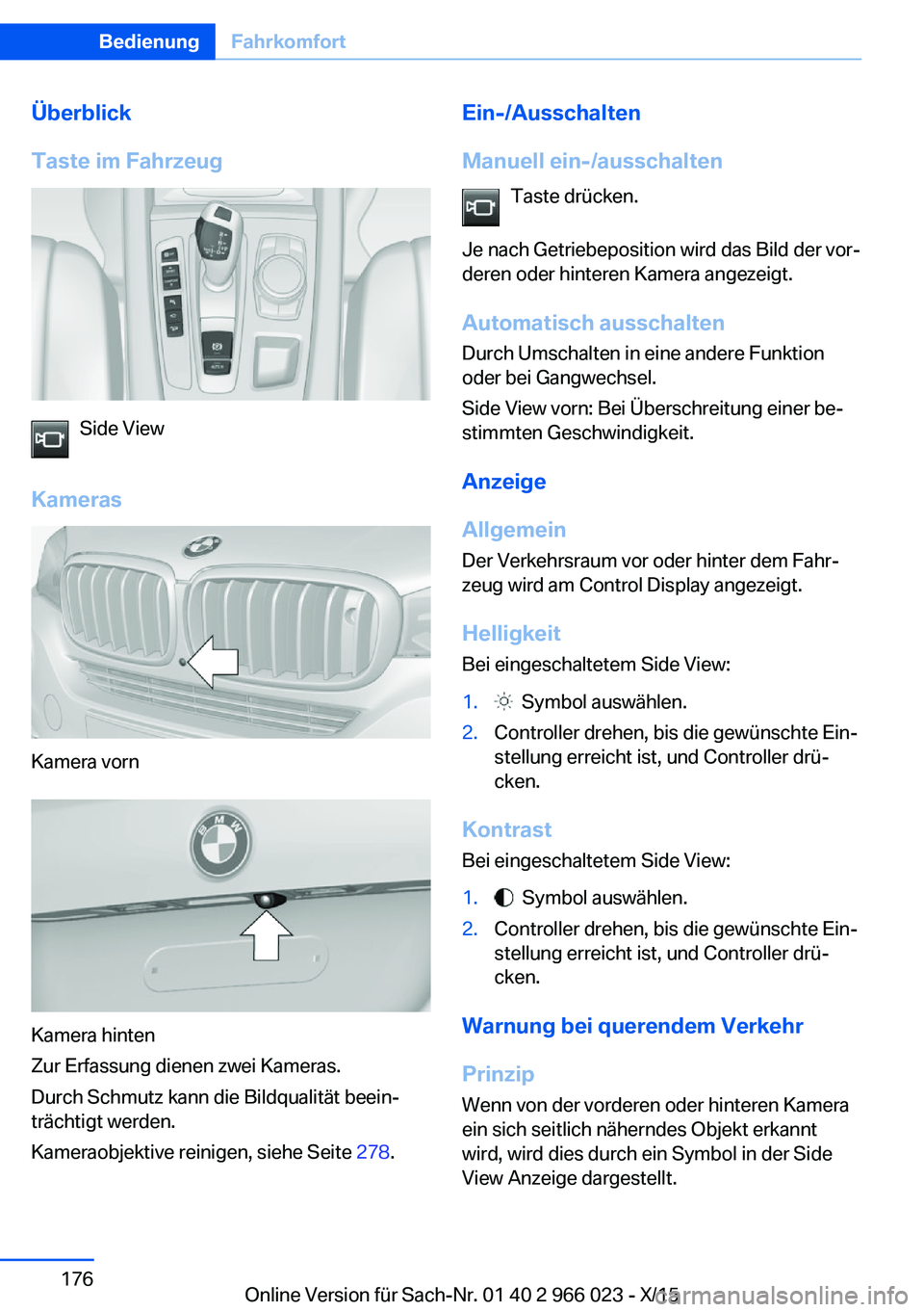 BMW X6 2016  Betriebsanleitungen (in German) Überblick
Taste im Fahrzeug
Side View
Kameras
Kamera vorn
Kamera hinten
Zur Erfassung dienen zwei Kameras.
Durch Schmutz kann die Bildqualität beein‐
trächtigt werden.
Kameraobjektive reinigen, s