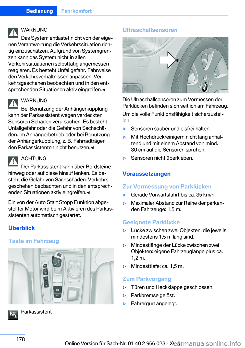 BMW X6 2016  Betriebsanleitungen (in German) WARNUNG
Das System entlastet nicht von der eige‐
nen Verantwortung die Verkehrssituation rich‐
tig einzuschätzen. Aufgrund von Systemgren‐
zen kann das System nicht in allen
Verkehrssituationen