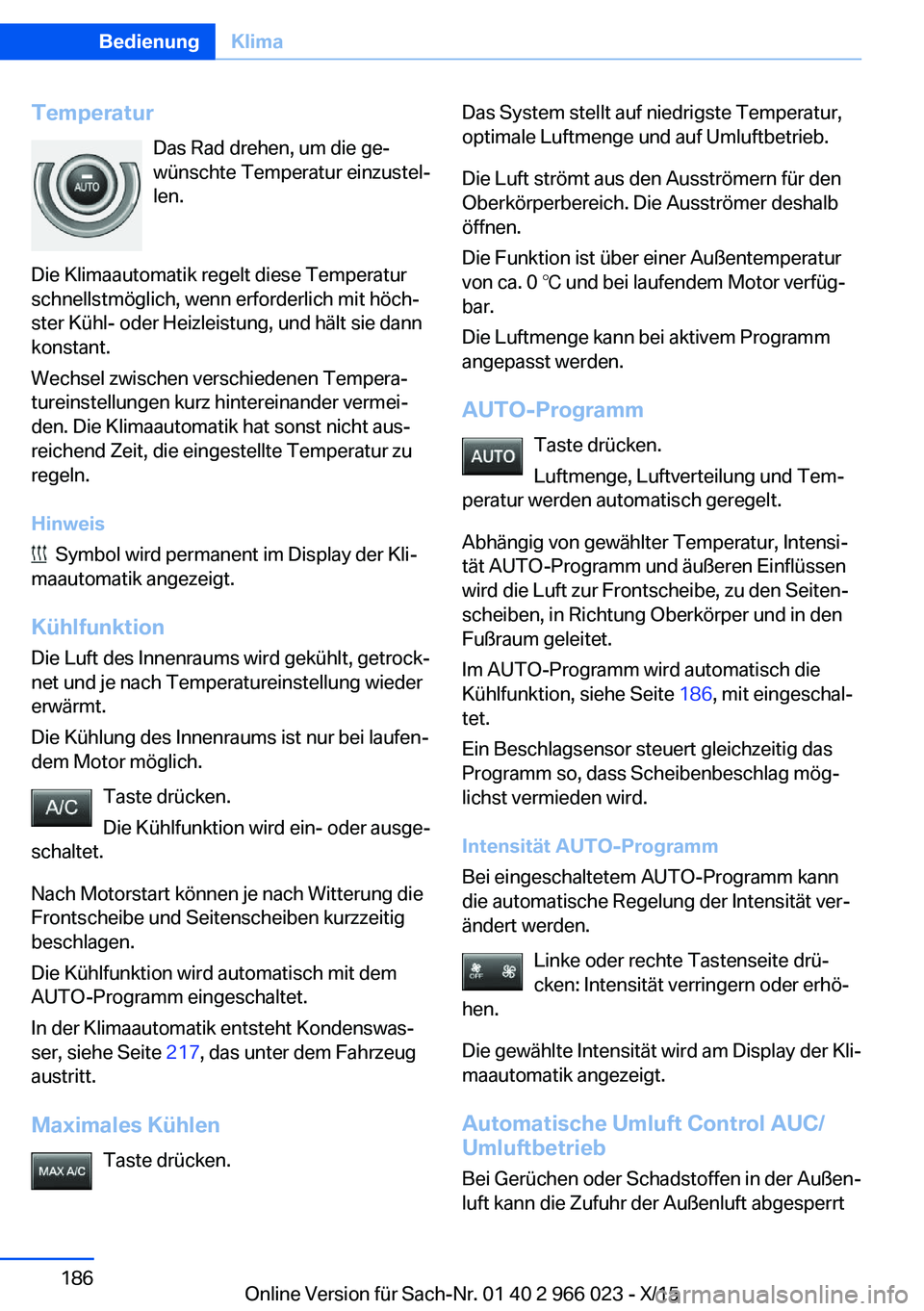 BMW X6 2016  Betriebsanleitungen (in German) TemperaturDas Rad drehen, um die ge‐
wünschte Temperatur einzustel‐
len.
Die Klimaautomatik regelt diese Temperatur
schnellstmöglich, wenn erforderlich mit höch‐
ster Kühl- oder Heizleistung
