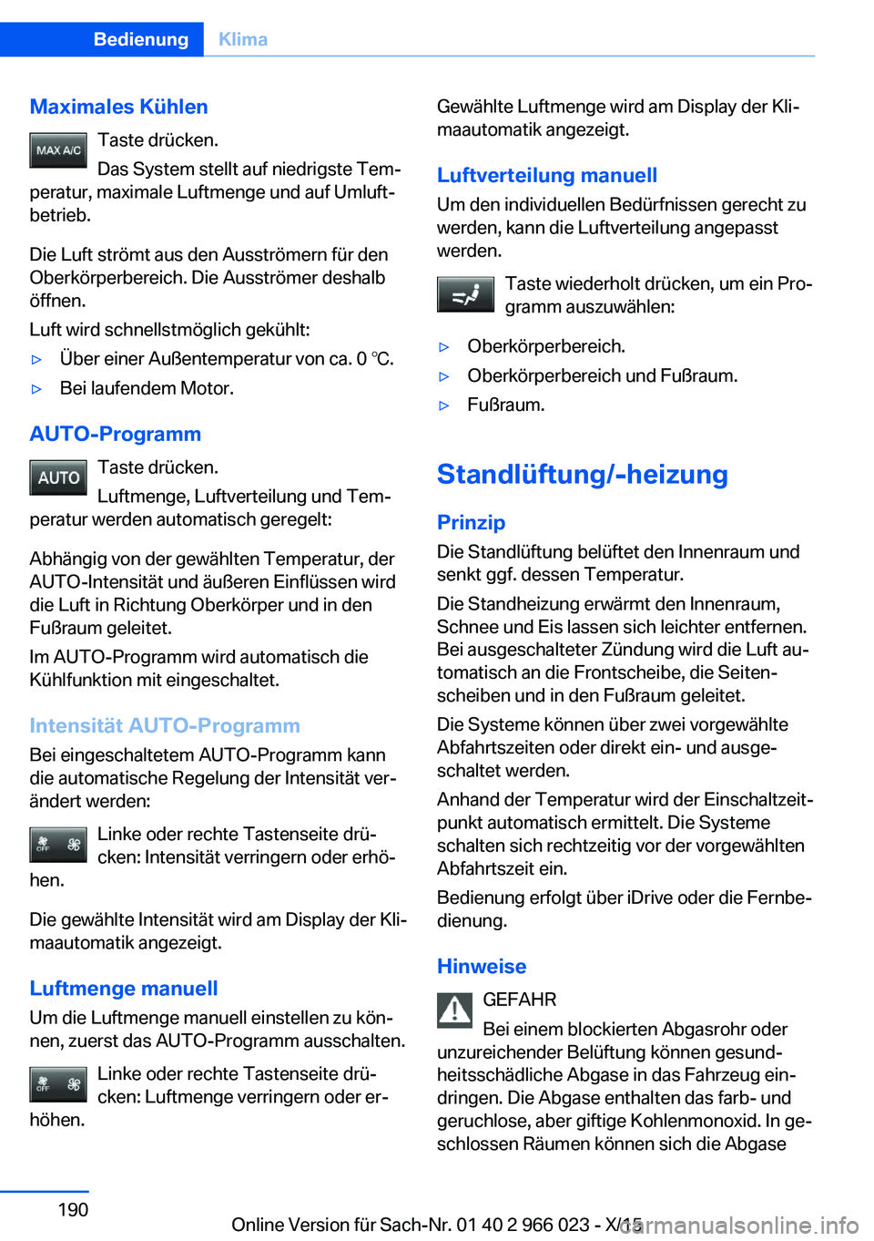 BMW X6 2016  Betriebsanleitungen (in German) Maximales KühlenTaste drücken.
Das System stellt auf niedrigste Tem‐
peratur, maximale Luftmenge und auf Umluft‐
betrieb.
Die Luft strömt aus den Ausströmern für den
Oberkörperbereich. Die A