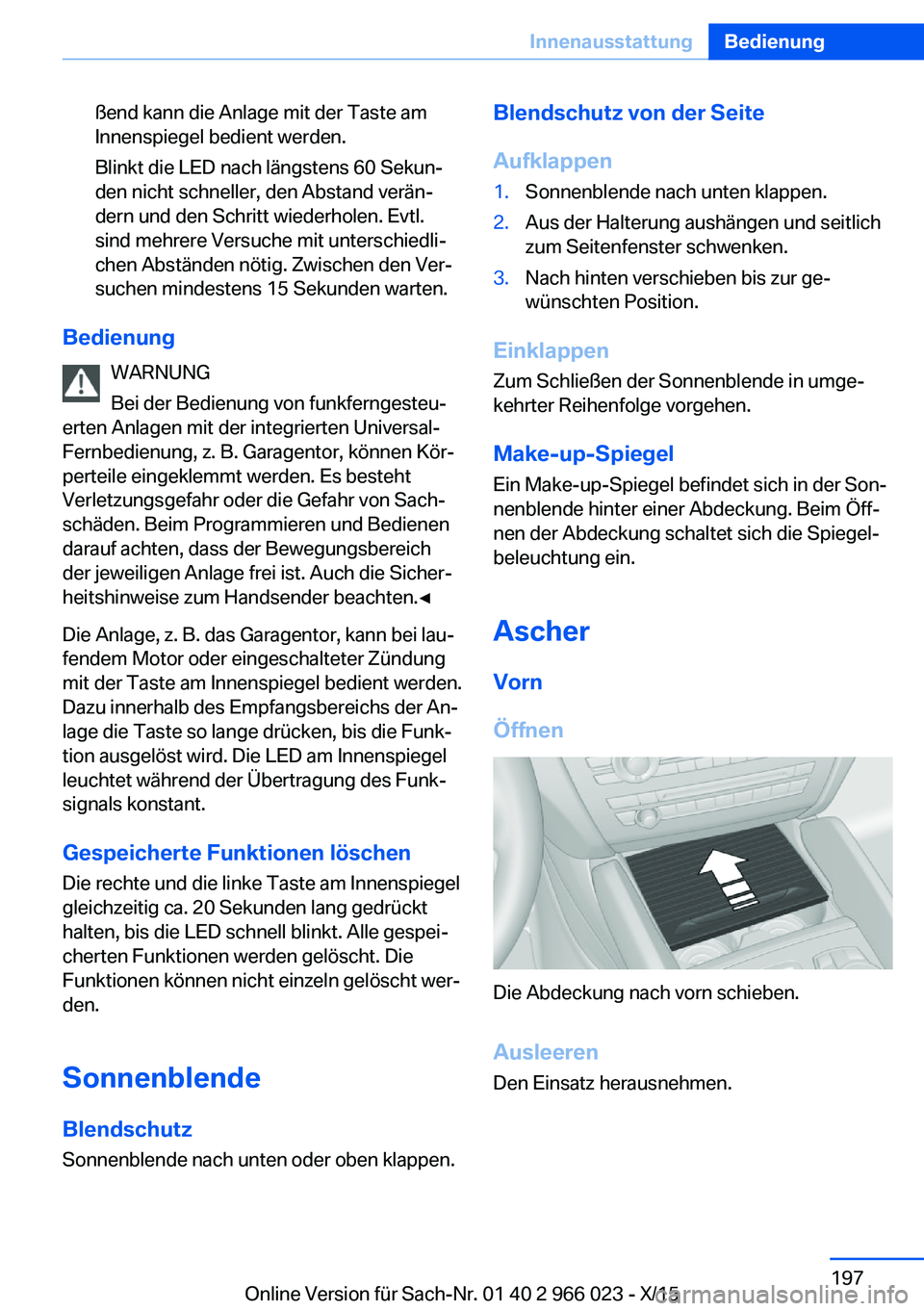 BMW X6 2016  Betriebsanleitungen (in German) ßend kann die Anlage mit der Taste am
Innenspiegel bedient werden.
Blinkt die LED nach längstens 60 Sekun‐
den nicht schneller, den Abstand verän‐
dern und den Schritt wiederholen. Evtl.
sind m