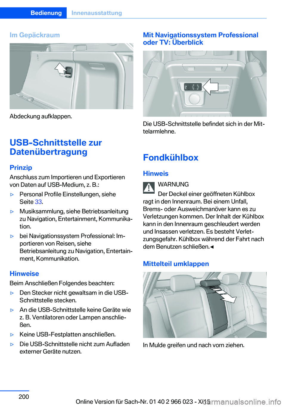 BMW X6 2016  Betriebsanleitungen (in German) Im Gepäckraum
Abdeckung aufklappen.USB-Schnittstelle zur
Datenübertragung
Prinzip Anschluss zum Importieren und Exportieren
von Daten auf USB-Medium, z. B.:
▷Personal Profile Einstellungen, siehe
