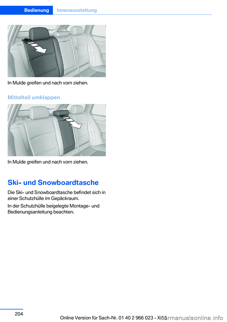 BMW X6 2016  Betriebsanleitungen (in German) In Mulde greifen und nach vorn ziehen.
Mittelteil umklappen
In Mulde greifen und nach vorn ziehen.
Ski- und Snowboardtasche
Die Ski- und Snowboardtasche befindet sich in
einer Schutzhülle im Gepäckr