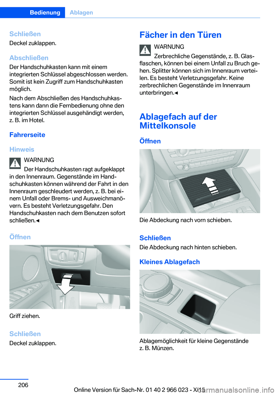 BMW X6 2016  Betriebsanleitungen (in German) SchließenDeckel zuklappen.
Abschließen Der Handschuhkasten kann mit einem
integrierten Schlüssel abgeschlossen werden.
Somit ist kein Zugriff zum Handschuhkasten
möglich.
Nach dem Abschließen des