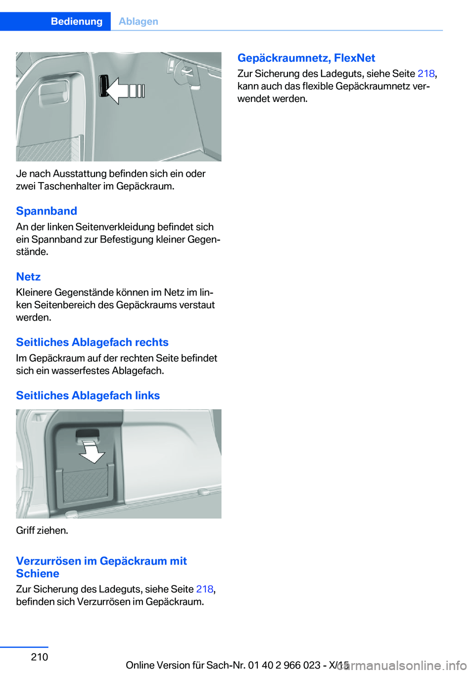 BMW X6 2016  Betriebsanleitungen (in German) Je nach Ausstattung befinden sich ein oder
zwei Taschenhalter im Gepäckraum.
Spannband An der linken Seitenverkleidung befindet sich
ein Spannband zur Befestigung kleiner Gegen‐
stände.
Netz
Klein