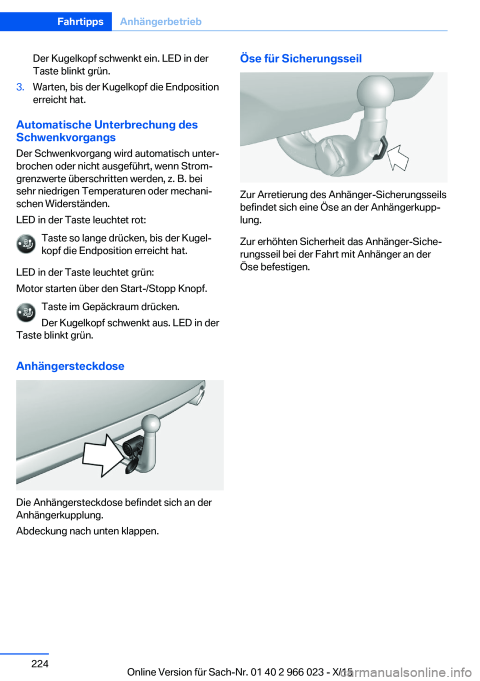 BMW X6 2016 Betriebsanleitungen (in German) Der Kugelkopf schwenkt ein. LED in der
Taste blinkt grün.3.Warten, bis der Kugelkopf die Endposition
erreicht hat.
Automatische Unterbrechung des
Schwenkvorgangs
Der Schwenkvorgang wird automatisch u BMW X6 2016 Betriebsanleitungen (in German) Der Kugelkopf schwenkt ein. LED in der
Taste blinkt grün.3.Warten, bis der Kugelkopf die Endposition
erreicht hat.
Automatische Unterbrechung des
Schwenkvorgangs
Der Schwenkvorgang wird automatisch u