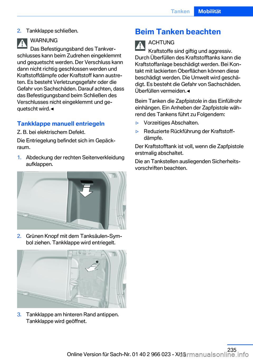BMW X6 2016 Betriebsanleitungen (in German) 2.Tankklappe schließen.
WARNUNG
Das Befestigungsband des Tankver‐
schlusses kann beim Zudrehen eingeklemmt
und gequetscht werden. Der Verschluss kann
dann nicht richtig geschlossen werden und
Kraft BMW X6 2016 Betriebsanleitungen (in German) 2.Tankklappe schließen.
WARNUNG
Das Befestigungsband des Tankver‐
schlusses kann beim Zudrehen eingeklemmt
und gequetscht werden. Der Verschluss kann
dann nicht richtig geschlossen werden und
Kraft