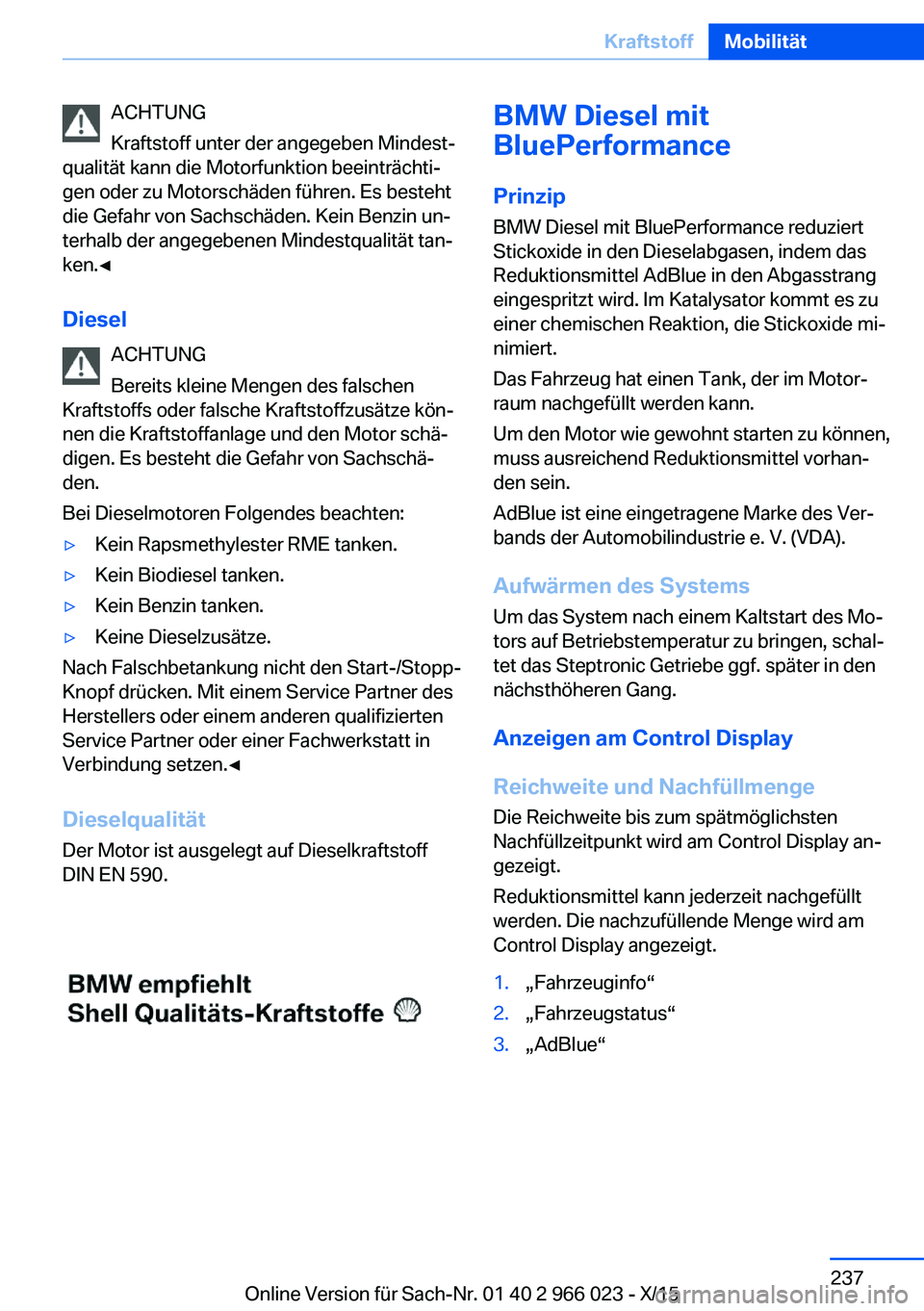 BMW X6 2016 Betriebsanleitungen (in German) ACHTUNG
Kraftstoff unter der angegeben Mindest‐
qualität kann die Motorfunktion beeinträchti‐
gen oder zu Motorschäden führen. Es besteht
die Gefahr von Sachschäden. Kein Benzin un‐
terhalb BMW X6 2016 Betriebsanleitungen (in German) ACHTUNG
Kraftstoff unter der angegeben Mindest‐
qualität kann die Motorfunktion beeinträchti‐
gen oder zu Motorschäden führen. Es besteht
die Gefahr von Sachschäden. Kein Benzin un‐
terhalb