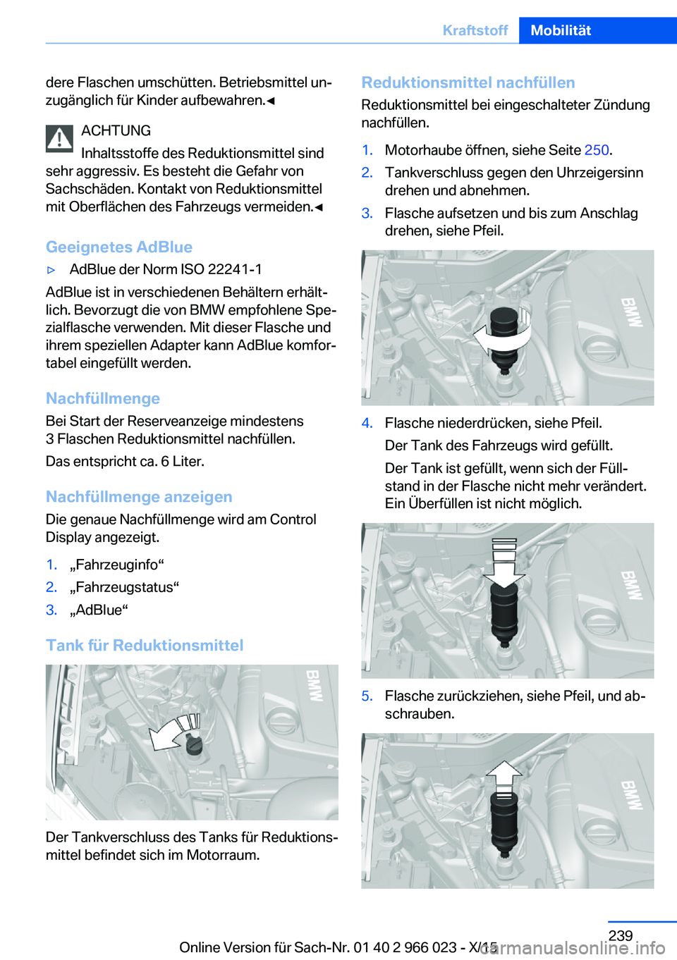 BMW X6 2016  Betriebsanleitungen (in German) dere Flaschen umschütten. Betriebsmittel un‐
zugänglich für Kinder aufbewahren.◀
ACHTUNG
Inhaltsstoffe des Reduktionsmittel sind
sehr aggressiv. Es besteht die Gefahr von
Sachschäden. Kontakt 