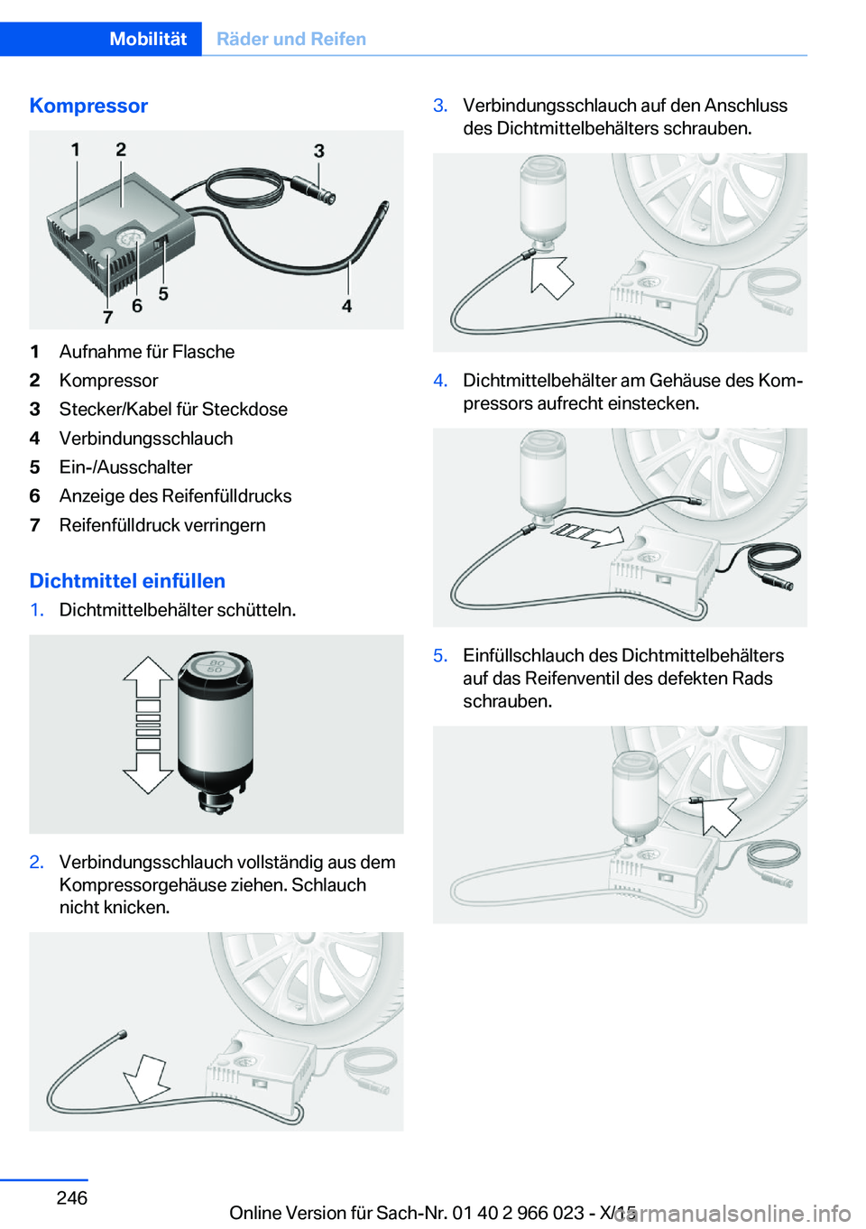 BMW X6 2016 Betriebsanleitungen (in German) Kompressor1Aufnahme für Flasche2Kompressor3Stecker/Kabel für Steckdose4Verbindungsschlauch5Ein-/Ausschalter6Anzeige des Reifenfülldrucks7Reifenfülldruck verringern
Dichtmittel einfüllen
1.Dichtmi BMW X6 2016 Betriebsanleitungen (in German) Kompressor1Aufnahme für Flasche2Kompressor3Stecker/Kabel für Steckdose4Verbindungsschlauch5Ein-/Ausschalter6Anzeige des Reifenfülldrucks7Reifenfülldruck verringern
Dichtmittel einfüllen
1.Dichtmi