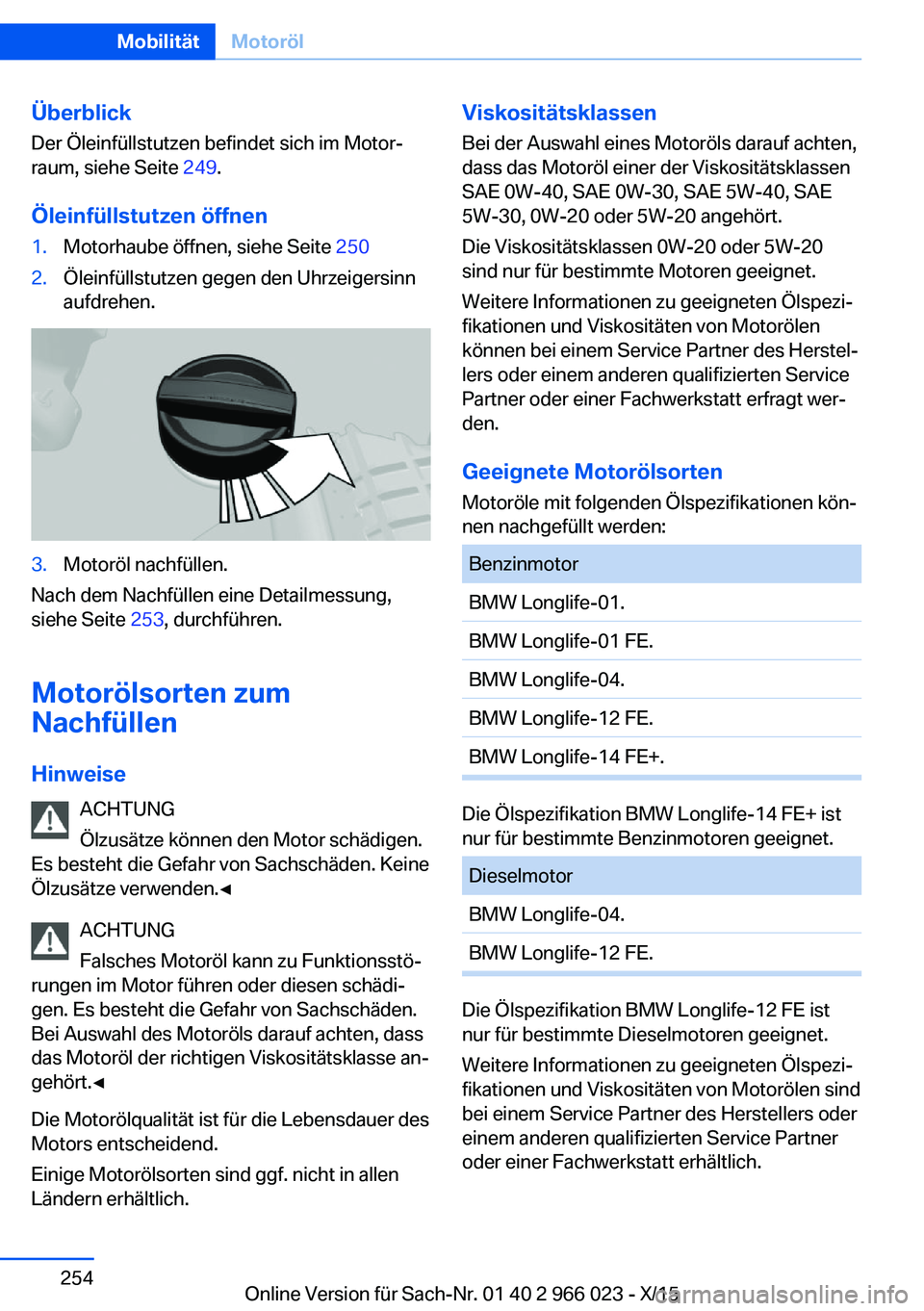 BMW X6 2016 Betriebsanleitungen (in German) Überblick
Der Öleinfüllstutzen befindet sich im Motor‐
raum, siehe Seite 249.
Öleinfüllstutzen öffnen1.Motorhaube öffnen, siehe Seite 2502.Öleinfüllstutzen gegen den Uhrzeigersinn
aufdreh BMW X6 2016 Betriebsanleitungen (in German) Überblick
Der Öleinfüllstutzen befindet sich im Motor‐
raum, siehe Seite 249.
Öleinfüllstutzen öffnen1.Motorhaube öffnen, siehe Seite 2502.Öleinfüllstutzen gegen den Uhrzeigersinn
aufdreh