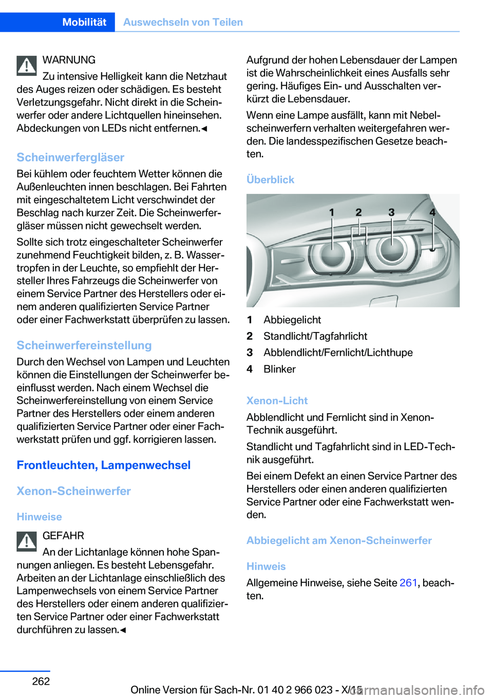 BMW X6 2016 Betriebsanleitungen (in German) WARNUNG
Zu intensive Helligkeit kann die Netzhaut
des Auges reizen oder schädigen. Es besteht
Verletzungsgefahr. Nicht direkt in die Schein‐
werfer oder andere Lichtquellen hineinsehen.
Abdeckungen BMW X6 2016 Betriebsanleitungen (in German) WARNUNG
Zu intensive Helligkeit kann die Netzhaut
des Auges reizen oder schädigen. Es besteht
Verletzungsgefahr. Nicht direkt in die Schein‐
werfer oder andere Lichtquellen hineinsehen.
Abdeckungen