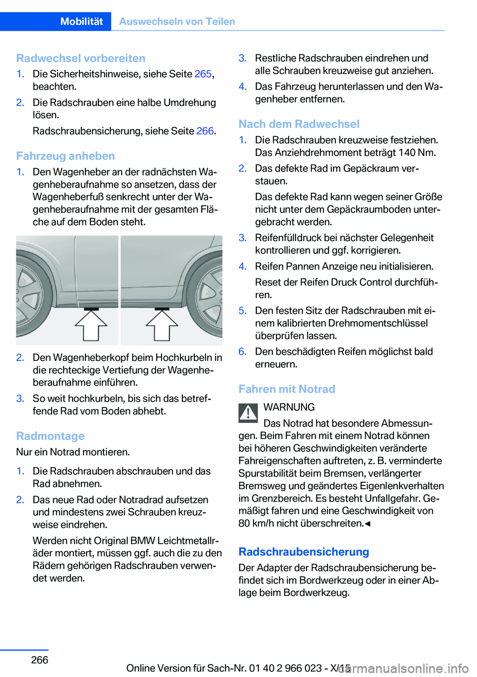 BMW X6 2016 Betriebsanleitungen (in German) Radwechsel vorbereiten1.Die Sicherheitshinweise, siehe Seite 265,
beachten.2.Die Radschrauben eine halbe Umdrehung
lösen.
Radschraubensicherung, siehe Seite 266.
Fahrzeug anheben
1.Den Wagenheber an BMW X6 2016 Betriebsanleitungen (in German) Radwechsel vorbereiten1.Die Sicherheitshinweise, siehe Seite 265,
beachten.2.Die Radschrauben eine halbe Umdrehung
lösen.
Radschraubensicherung, siehe Seite 266.
Fahrzeug anheben
1.Den Wagenheber an